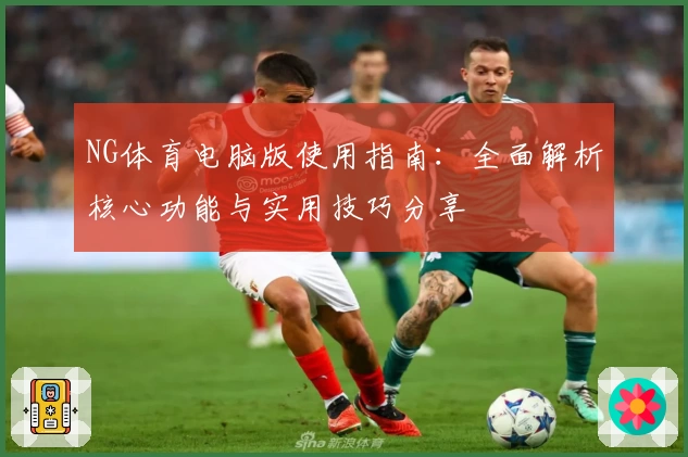 NG体育电脑版使用指南：全面解析核心功能与实用技巧分享