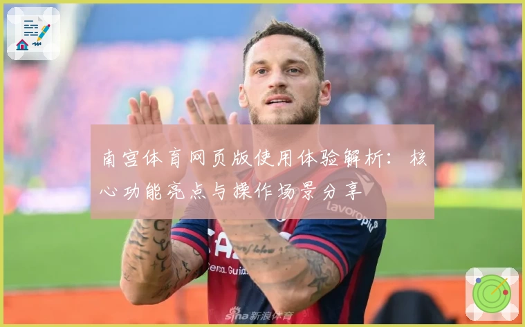 南宫体育网页版使用体验解析：核心功能亮点与操作场景分享